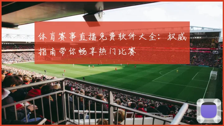 体育赛事直播免费软件大全:权威指南带你畅享热门比赛