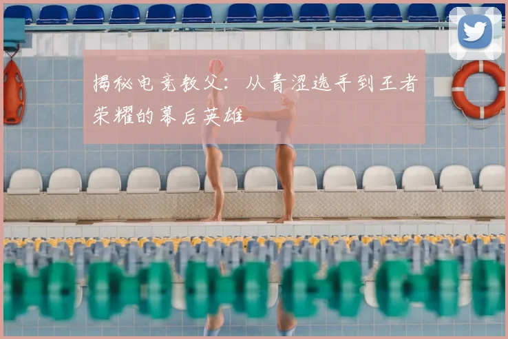 揭秘电竞教父:从青涩选手到王者荣耀的幕后英雄