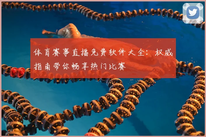 体育赛事直播免费软件大全:权威指南带你畅享热门比赛